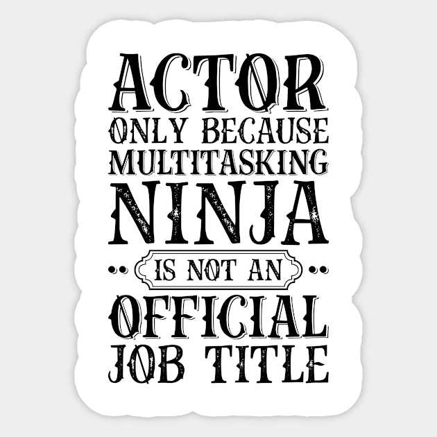 Actor Only Because Multitasking Ninja Is Not An Official Job Title Sticker by Saimarts